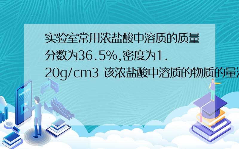 实验室常用浓盐酸中溶质的质量分数为36.5%,密度为1.20g/cm3 该浓盐酸中溶质的物质的量浓度为多少?q请问这里的12mol/L是怎么算出来的麻烦详细一点谢谢了