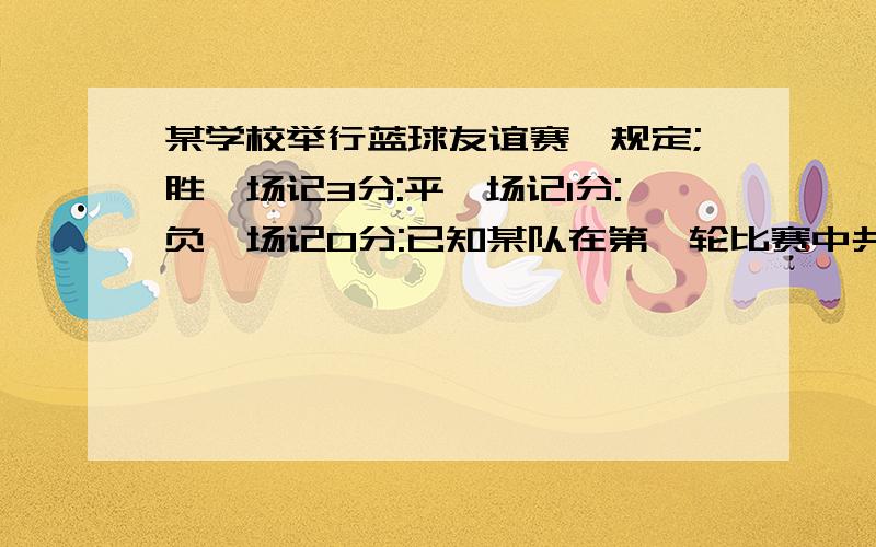 某学校举行蓝球友谊赛,规定;胜一场记3分:平一场记1分:负一场记0分:已知某队在第一轮比赛中共积8分其中胜的场所与平的场所相同,负的场所比胜的场所多一场,问该轮在此场比赛中共负 几场?