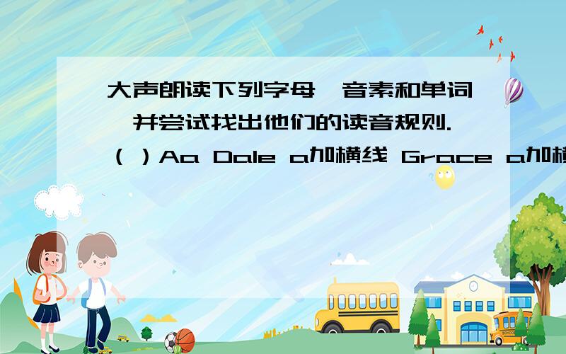 大声朗读下列字母,音素和单词,并尝试找出他们的读音规则.（）Aa Dale a加横线 Grace a加横线 same a加横线 name a加横线 date a加横线 radio a加横线