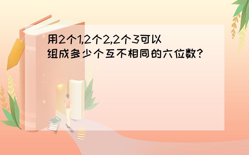 用2个1,2个2,2个3可以组成多少个互不相同的六位数?