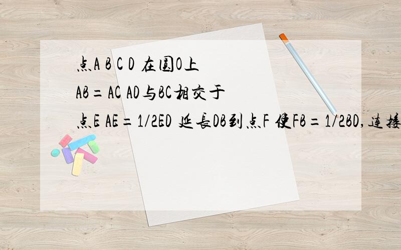 点A B C D 在圆O上 AB=AC AD与BC相交于点E AE=1/2ED 延长DB到点F 使FB=1/2BD,连接AF试判断直线AF与圆O的位置关系,并给出证明图在http://g1a126.mail.163.com/a/s?func=mbox:getMessageData&sid=qCFimGDDFykmtYwZNsDDmGHtOYhveISf&mi