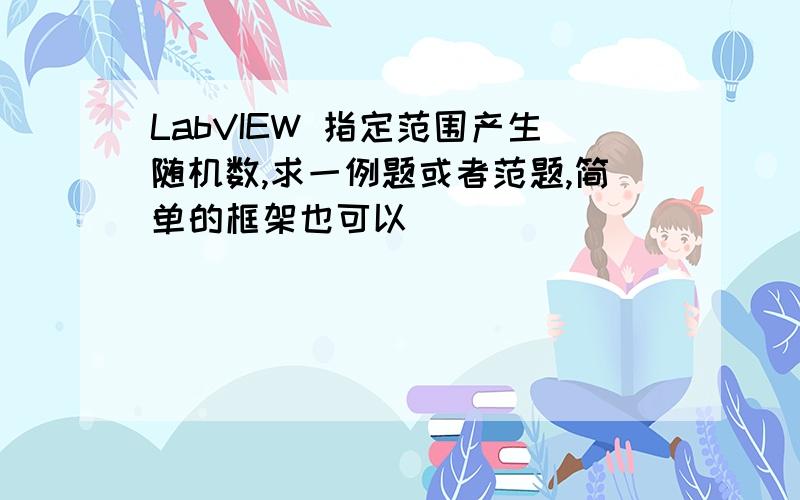 LabVIEW 指定范围产生随机数,求一例题或者范题,简单的框架也可以