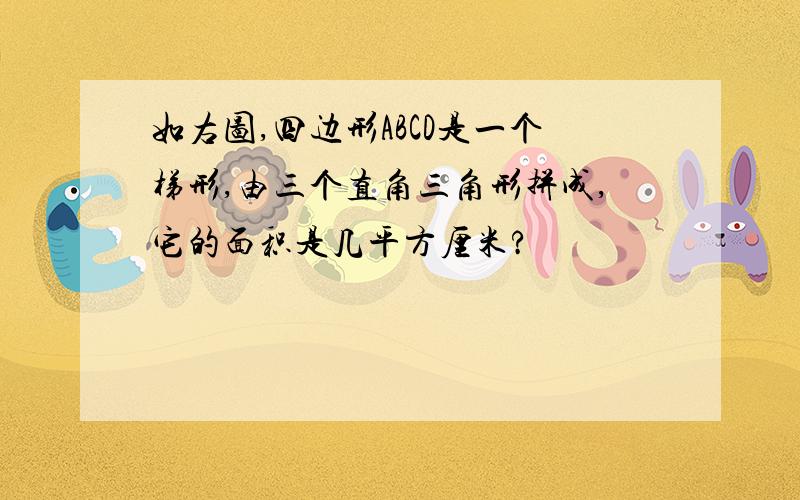 如右图,四边形ABCD是一个梯形,由三个直角三角形拼成,它的面积是几平方厘米?