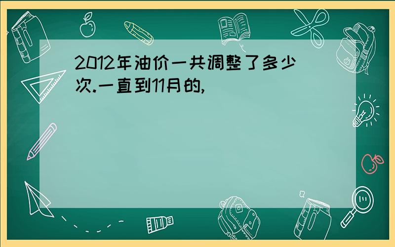 2012年油价一共调整了多少次.一直到11月的,