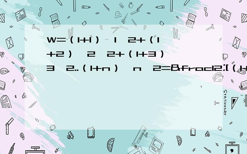 W=（1+1）×1÷2+（1+2）×2÷2+（1+3）×3÷2..（1+n）×n÷2=½[（1+2+3+4+5.+n）＋（1²＋2²＋.＋n²）]＝½〔（1＋n）×n＋六分之一×n（n＋1）×（2n＋1）〕求第二步到第三步的原因,比谢