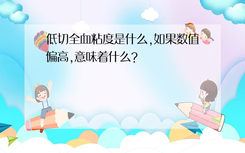 低切全血粘度是什么,如果数值偏高,意味着什么?