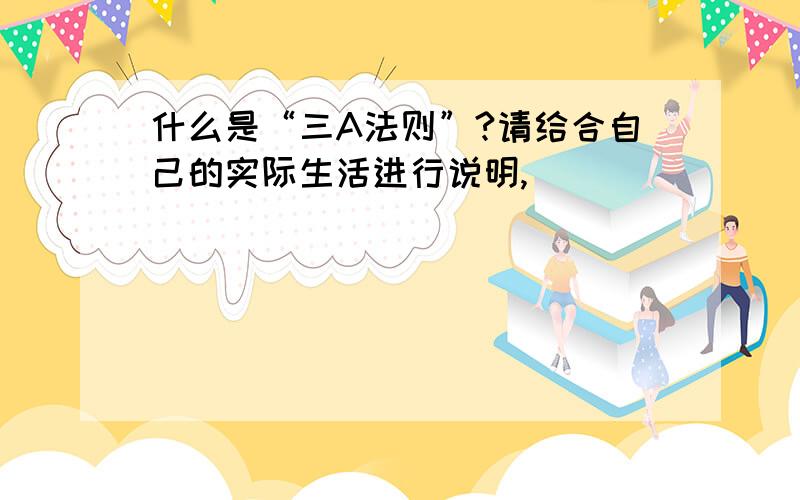 什么是“三A法则”?请给合自己的实际生活进行说明,