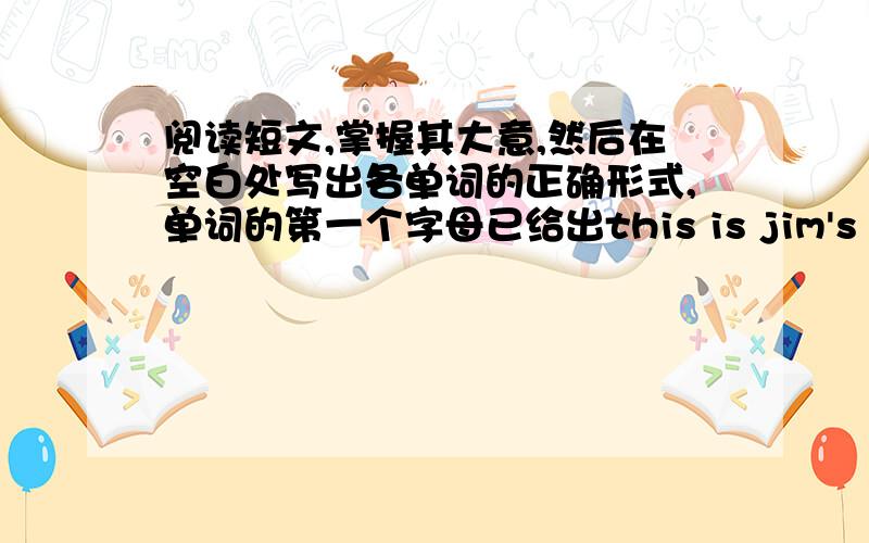 阅读短文,掌握其大意,然后在空白处写出各单词的正确形式,单词的第一个字母已给出this is jim's bedroom.it has a big window.we can see some p____ near the window.his d___ is big.there is a light,a pencil case and many b__