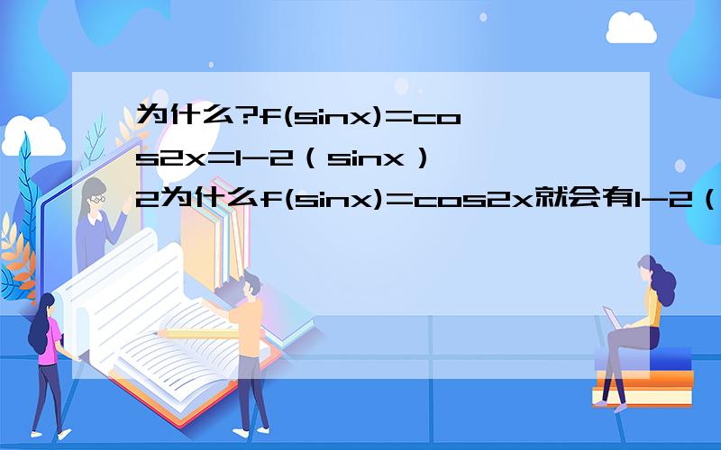 为什么?f(sinx)=cos2x=1-2（sinx）^2为什么f(sinx)=cos2x就会有1-2（sinx）^2与它们相等~怎么解来的