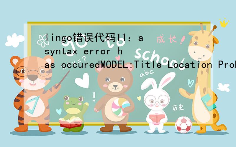 lingo错误代码11：a syntax error has occuredMODEL:Title Location Problem;sets:demand/1..6/:a,b,d;supply/1,2/:x,y,e;link(demand,supply):c;endsetsdata:a=1.25,8.75,0.5,5.75,3,7.25;b=1.25,0.75,4.75,5,6.5,7.75;d=3,5,4,7,6,11;e=20,20;enddatainit:x,y=5,