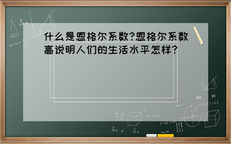 什么是恩格尔系数?恩格尔系数高说明人们的生活水平怎样?