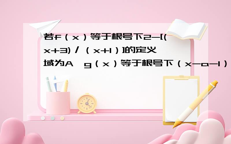 若f（x）等于根号下2-[(x+3)／（x+1）]的定义域为A,g（x）等于根号下（x-a-1）(2a-x)(a＜1),当集合B包含于集合A时,求实数a的取值范围.