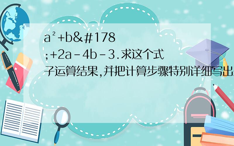 a²+b²+2a-4b-3.求这个式子运算结果,并把计算步骤特别详细写出来