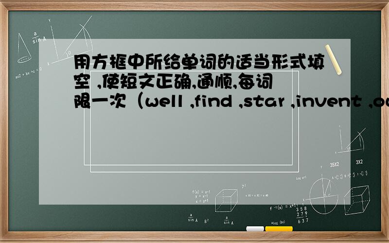 用方框中所给单词的适当形式填空 ,使短文正确,通顺,每词限一次（well ,find ,star ,invent ,our any ,have ,one ,direction ,see）Where are we That was a big question when we （）explored our world long ago .The early explorers