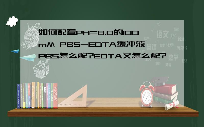 如何配置PH=8.0的100mM PBS-EDTA缓冲液PBS怎么配?EDTA又怎么配?