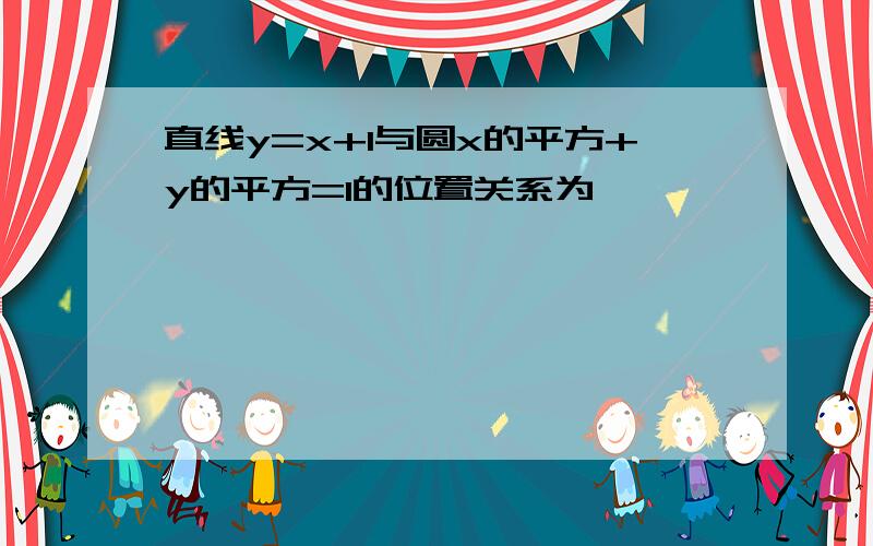 直线y=x+1与圆x的平方+y的平方=1的位置关系为