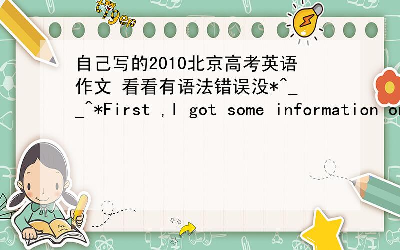 自己写的2010北京高考英语作文 看看有语法错误没*^__^*First ,I got some information on the Internet .So we knew what the weather would be like and we decided when to go .In addition ,I booked two train tickets and a hotel room .About