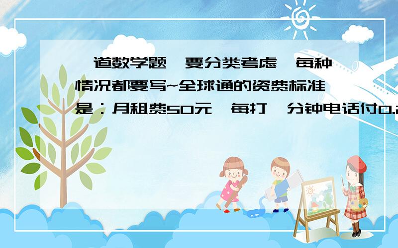 一道数学题,要分类考虑,每种情况都要写~全球通的资费标准是：月租费50元,每打一分钟电话付0.2元；神州行的资费标准是：无月租费,每打一分钟电话付0.3元；若你是消费者,如何选才最便宜?