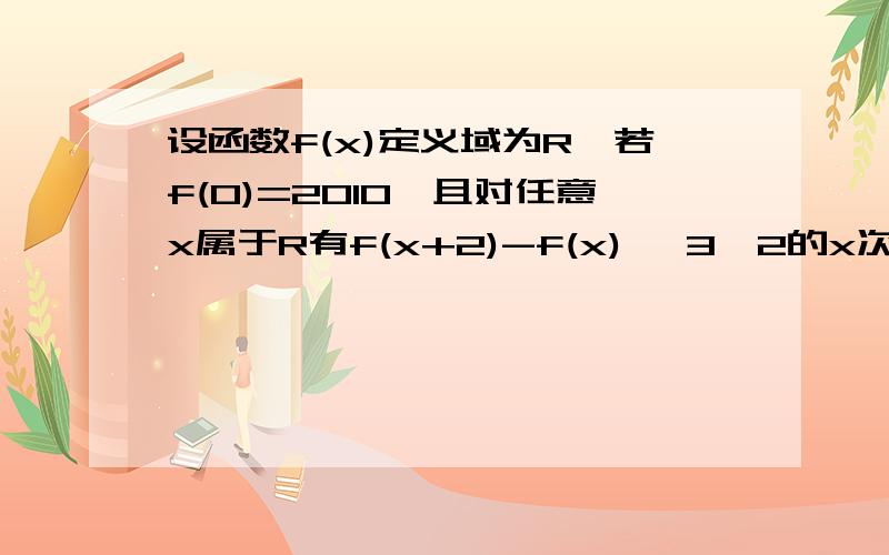 设函数f(x)定义域为R,若f(0)=2010,且对任意x属于R有f(x+2)-f(x)≤ 3*2的x次幂,f(x+6)-f(x)≥63*2的x次幂