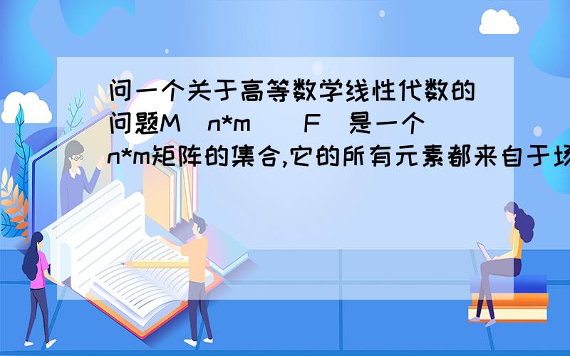 问一个关于高等数学线性代数的问题M（n*m)（F）是一个n*m矩阵的集合,它的所有元素都来自于场(Field) F.M是一个向量空间（定义了matrix addition 和coordinatewise scalar multiplication.对于n,m>=1,试问M的维