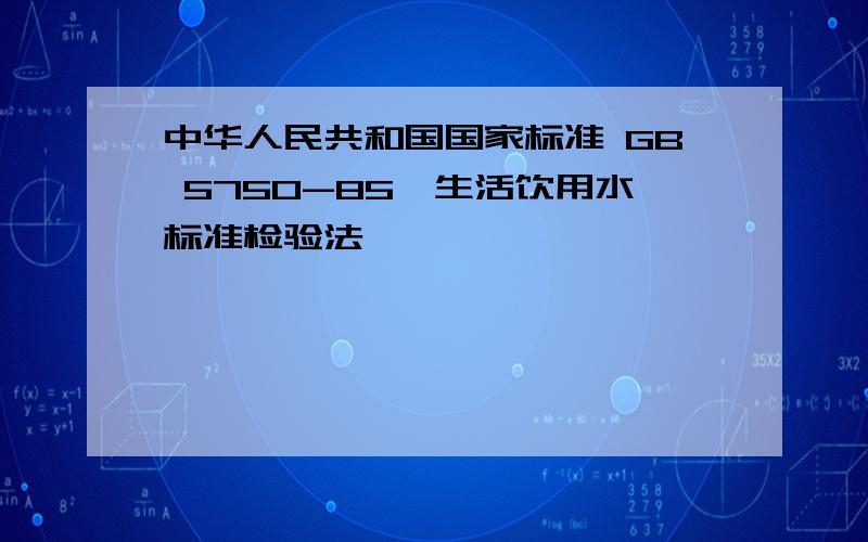 中华人民共和国国家标准 GB 5750-85《生活饮用水标准检验法》