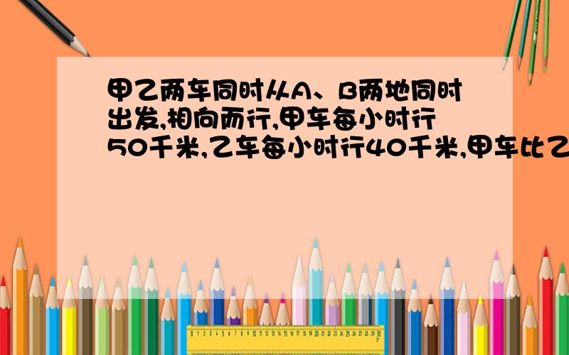 甲乙两车同时从A、B两地同时出发,相向而行,甲车每小时行50千米,乙车每小时行40千米,甲车比乙车早一小时到达中点.甲车几小时到达中点?