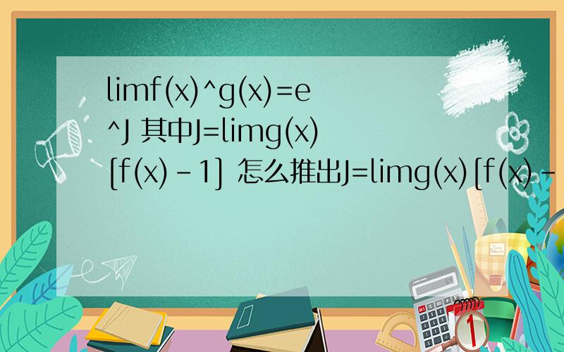 limf(x)^g(x)=e^J 其中J=limg(x)[f(x)-1] 怎么推出J=limg(x)[f(x)-1]