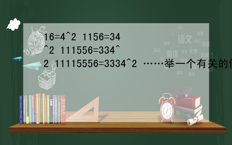 16=4^2 1156=34^2 111556=334^2 11115556=3334^2 ……举一个有关的例子请举一个有关在一个数的正中央插入一个数能组成平方数的序例,跪求