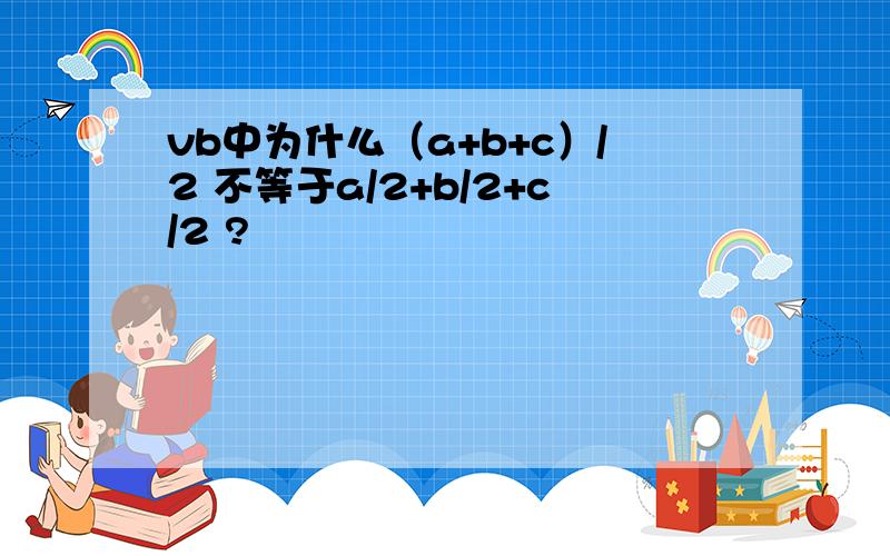 vb中为什么（a+b+c）/2 不等于a/2+b/2+c/2 ?