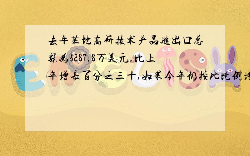 去年某地高薪技术产品进出口总额为5287.8万美元,比上年增长百分之三十,如果今年仍按此比例增长,那么今年该地高新技术产品进出口总额可达到多少万美元（结果精准到万位）?