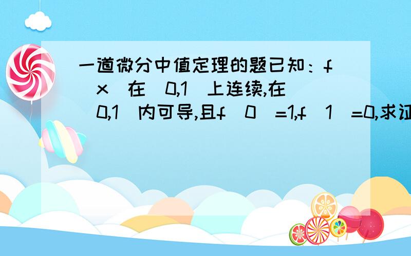 一道微分中值定理的题已知：f(x)在[0,1]上连续,在(0,1)内可导,且f(0)=1,f(1)=0,求证：在(0,1)内至少存在一点ξ,使f'(ξ)=-f(ξ)/ξ