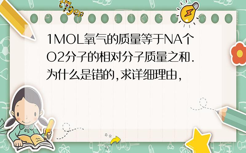 1MOL氧气的质量等于NA个O2分子的相对分子质量之和.为什么是错的,求详细理由,