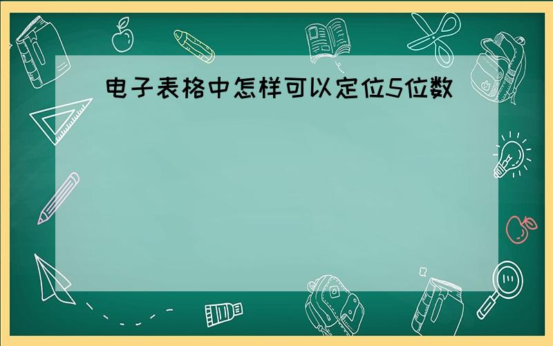 电子表格中怎样可以定位5位数