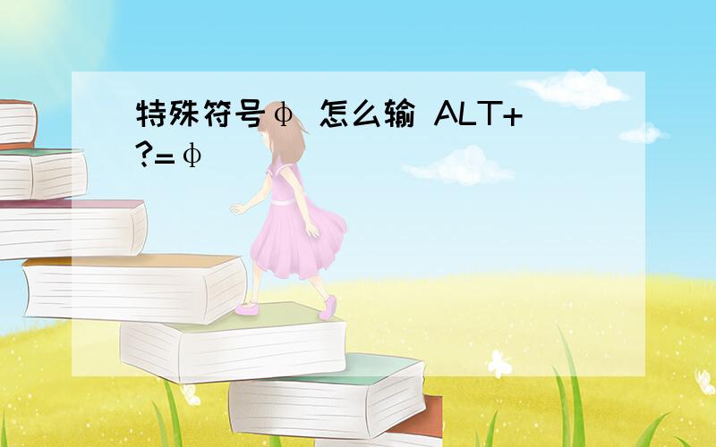 特殊符号φ 怎么输 ALT+?=φ