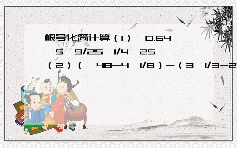 根号化简计算（1）√0.64*5√9/25÷1/4√25（2）（√48-4√1/8）-（3√1/3-2√0.5）（3）（5√48+√12-6√7）÷√3（4）√1.9平方-1.1平方*√1.6平方-1.4平方