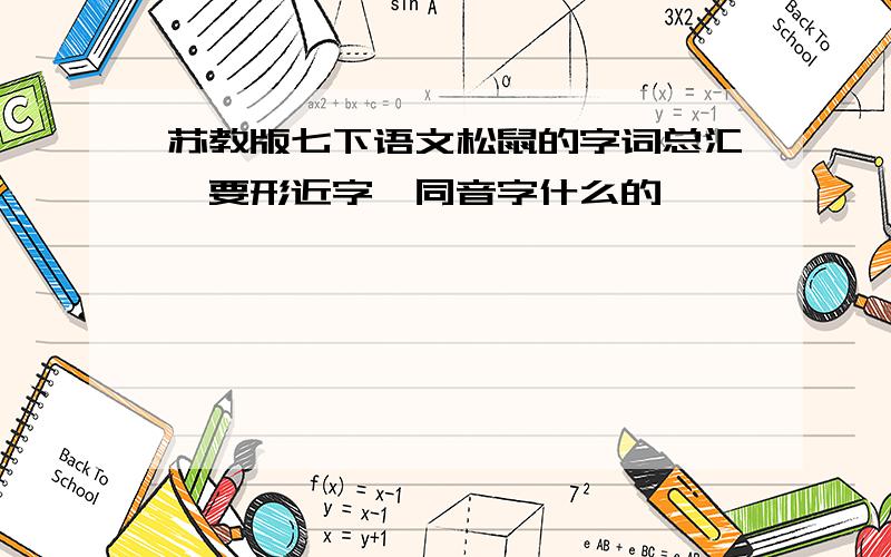 苏教版七下语文松鼠的字词总汇,要形近字、同音字什么的