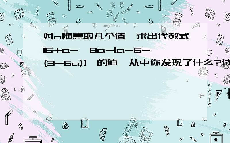 对a随意取几个值,求出代数式16+a-{8a-[a-6-(3-6a)]}的值,从中你发现了什么?试