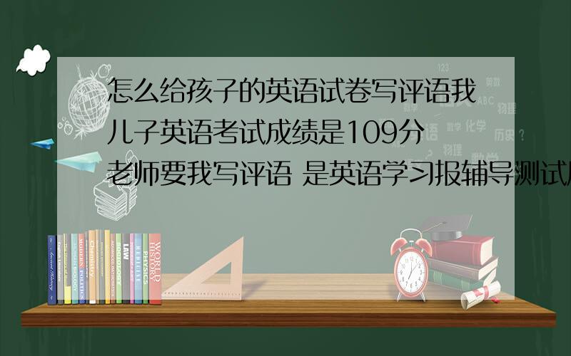 怎么给孩子的英语试卷写评语我儿子英语考试成绩是109分 老师要我写评语 是英语学习报辅导测试周刊 第27期，starter units1-3综合测试题