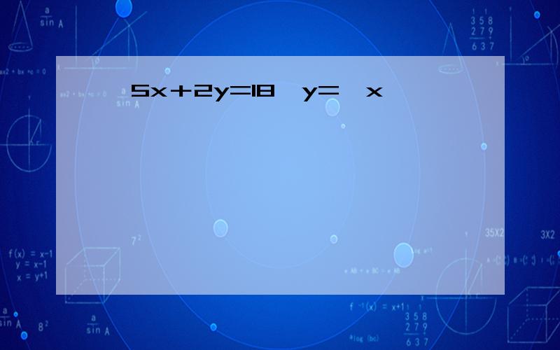 ﹛5x＋2y=18,y=﹣x