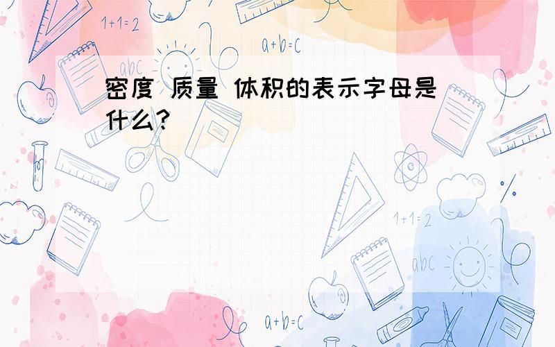 密度 质量 体积的表示字母是什么?