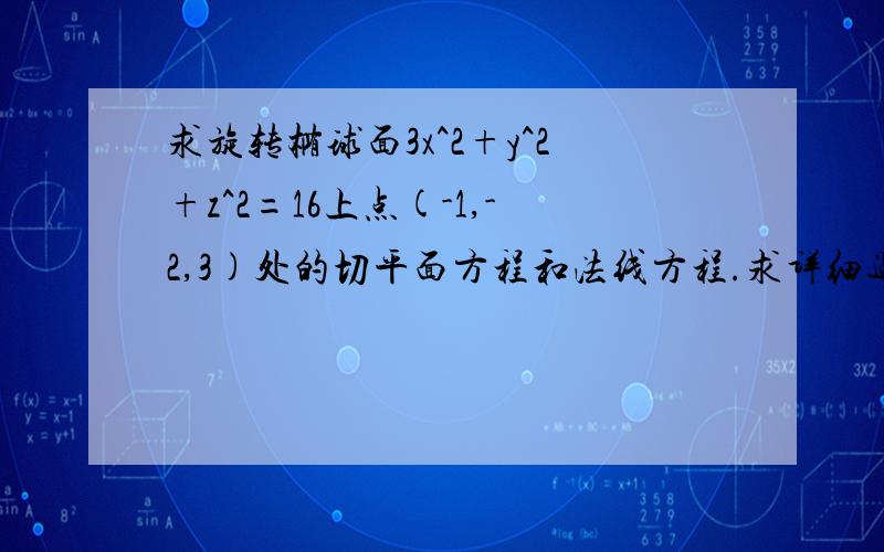 求旋转椭球面3x^2+y^2+z^2=16上点(-1,-2,3)处的切平面方程和法线方程.求详细过程~~