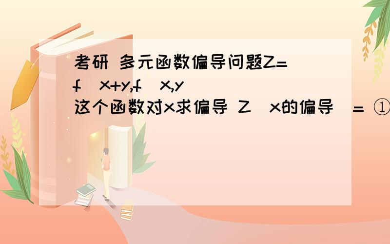 考研 多元函数偏导问题Z= f(x+y,f(x,y)) 这个函数对x求偏导 Z（x的偏导）= ①f1`+ f2`(②f1`+f2`*0)=①f1`+②f1`*f2这个第一个f1` 和第二个f1` 是一种形式的吗?可以都写成f1`吗如果可以的话是不是可以合