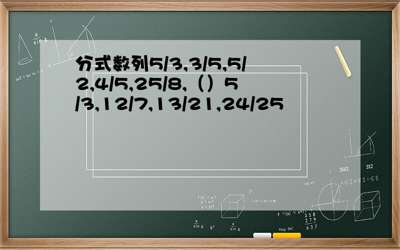 分式数列5/3,3/5,5/2,4/5,25/8,（）5/3,12/7,13/21,24/25