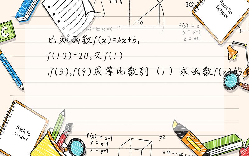 已知函数f(x)=kx+b,f(10)=20,又f(1),f(3),f(9)成等比数列（1）求函数f(x)的解析式