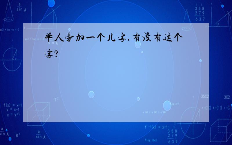 单人旁加一个儿字,有没有这个字?