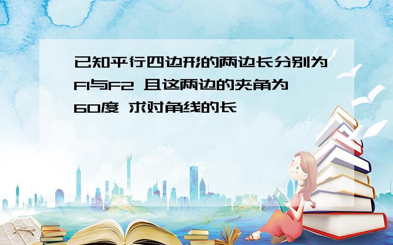 已知平行四边形的两边长分别为F1与F2 且这两边的夹角为60度 求对角线的长