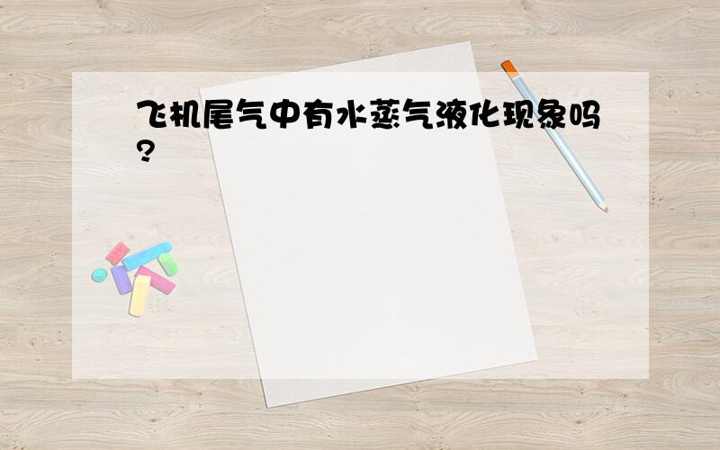 飞机尾气中有水蒸气液化现象吗?