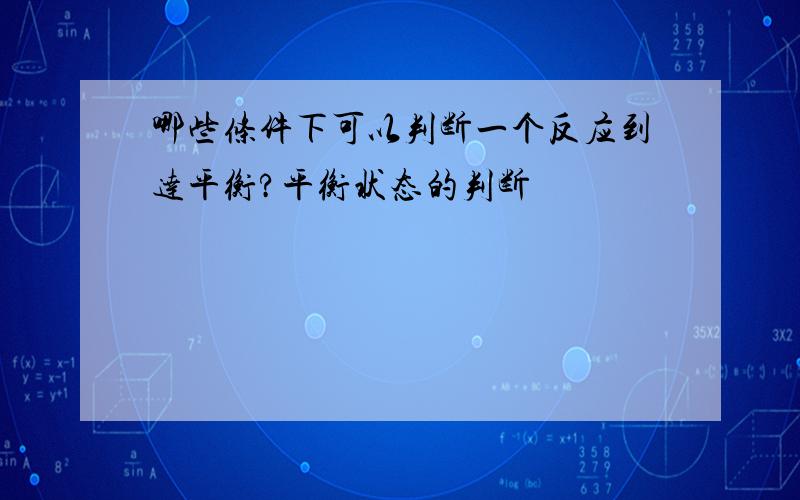 哪些条件下可以判断一个反应到达平衡?平衡状态的判断