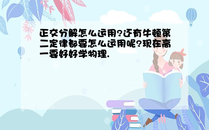 正交分解怎么运用?还有牛顿第二定律都要怎么运用呢?现在高一要好好学物理.