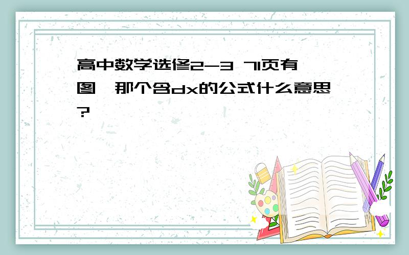 高中数学选修2-3 71页有图,那个含dx的公式什么意思?